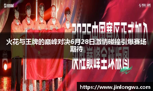 火花与王牌的巅峰对决6月28日激情碰撞引爆赛场期待