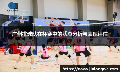 广州排球队在杯赛中的状态分析与表现评估